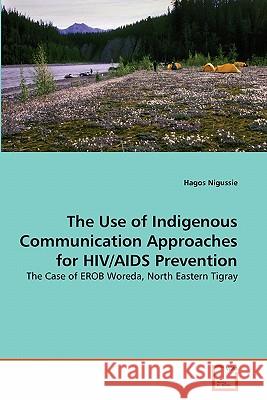 The Use of Indigenous Communication Approaches for HIV/AIDS Prevention Hagos Nigussie 9783639291087 VDM Verlag