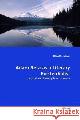 Adam Reta as a Literary Existentialist : Textual and Descriptive Criticism Dessalegn, Aklilu 9783639291094