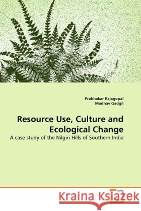 Resource Use, Culture and Ecological Change Rajagopal, Prabhakar, Gadgil, Madhav 9783639291346