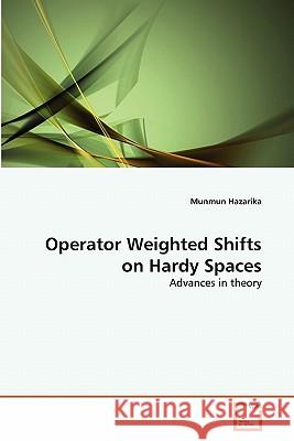 Operator Weighted Shifts on Hardy Spaces Munmun Hazarika 9783639291445