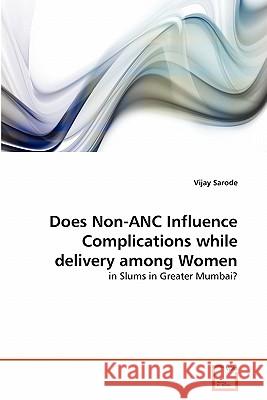 Does Non-ANC Influence Complications while delivery among Women Sarode, Vijay 9783639292442