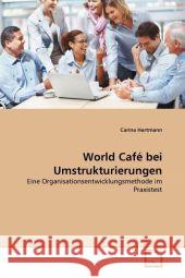 World Café bei Umstrukturierungen : Eine Organisationsentwicklungsmethode im Praxistest Hartmann, Carina 9783639292459