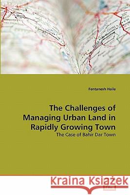 The Challenges of Managing Urban Land in Rapidly Growing Town Fentanesh Haile 9783639292596 VDM Verlag