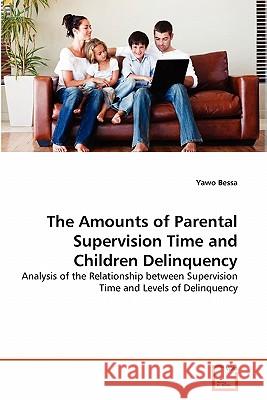 The Amounts of Parental Supervision Time and Children Delinquency Bessa, Yawo 9783639292725