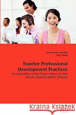 Teacher Professional Development Practices Anto Arkato Gendole Joke Voogt 9783639292848