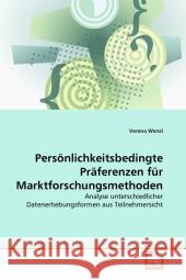 Persönlichkeitsbedingte Präferenzen für Marktforschungsmethoden : Analyse unterschiedlicher Datenerhebungsformen aus Teilnehmersicht Wenzl, Verena 9783639293043