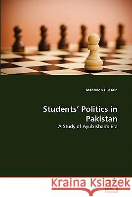 Students' Politics in Pakistan : A Study of Ayub Khan's Era Mahboob Hussain 9783639293173