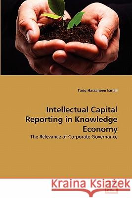 Intellectual Capital Reporting in Knowledge Economy Tariq Hassaneen Ismail 9783639293838