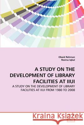 A Study on the Development of Library Facilities at Iiui Obaid Rehman Rozina Iqbal 9783639294064