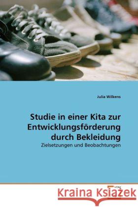 Studie in einer Kita zur Entwicklungsförderung durch Bekleidung : Zielsetzungen und Beobachtungen Wilkens, Julia 9783639294125