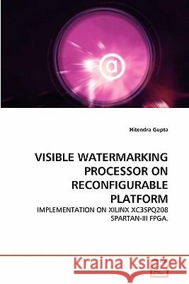 Visible Watermarking Processor on Reconfigurable Platform Hitendra Gupta 9783639294255