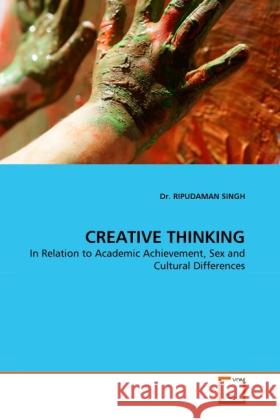 CREATIVE THINKING : In Relation to Academic Achievement, Sex and Cultural Differences Singh, Ripudaman 9783639294354