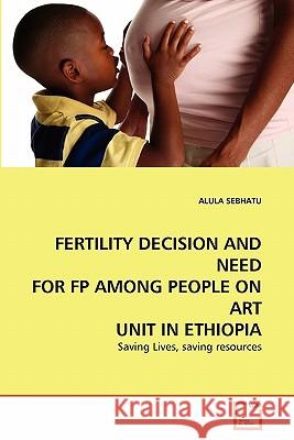 Fertility Decision and Need for FP Among People on Art Unit in Ethiopia Alula Sebhatu 9783639294736 VDM Verlag