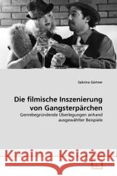 Die filmische Inszenierung von Gangsterpärchen : Genrebegründende Überlegungen anhand ausgewählter Beispiele Gärtner, Sabrina 9783639295412