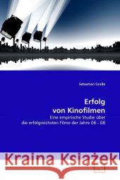 Erfolg von Kinofilmen : Eine empirische Studie über die erfolgreichsten Filme der Jahre 06 - 08 Große, Sebastian 9783639295795