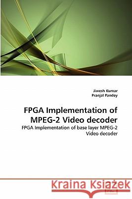 FPGA Implementation of MPEG-2 Video decoder Jiwesh Kumar, Pranjal Pandey 9783639295924 VDM Verlag