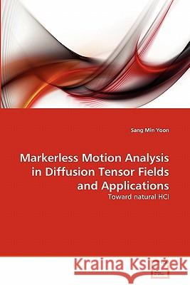 Markerless Motion Analysis in Diffusion Tensor Fields and Applications Sang Min Yoon 9783639296396