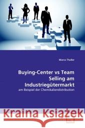 Buying-Center vs Team Selling am Industriegütermarkt : am Beispiel der Chemikaliendistribution Thaller, Marco 9783639296709