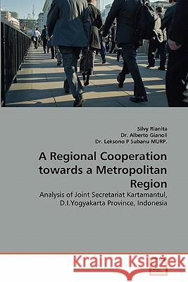 A Regional Cooperation towards a Metropolitan Region Silvy Rianita, Dr Alberto Gianoli, Dr Leksono P Subanu Murp 9783639296778 VDM Verlag