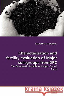 Characterization and fertility evaluation of Major soilsgroups fromDRC Kande M Paul Matungulu 9783639297195 VDM Verlag