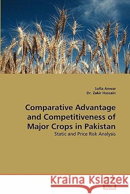 Comparative Advantage and Competitiveness of Major Crops in Pakistan Dr Sofia Anwar, Dr Zakir Hussain (Zakir Hussain, research fellow at the Indian Council of World Affairs, New Delhi, Indi 9783639297409