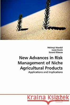 New Advances in Risk Management of Niche Agricultural Products Maitreyi Mandal Jason Evans Gerard Dsouza 9783639297447