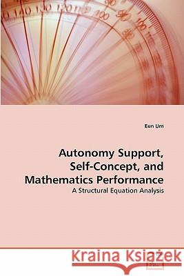 Autonomy Support, Self-Concept, and Mathematics Performance Eun Um 9783639297461 VDM Verlag