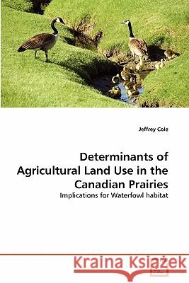 Determinants of Agricultural Land Use in the Canadian Prairies Jeffrey Cole 9783639297782 VDM Verlag