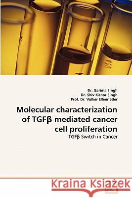 Molecular Characterization of Tgf Mediated Cancer Cell Proliferation Dr Garima Singh Dr Shi Prof D 9783639298017 VDM Verlag