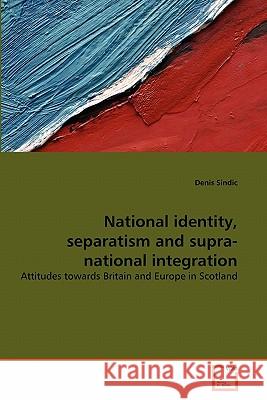 National identity, separatism and supra-national integration Sindic, Denis 9783639298024 VDM Verlag