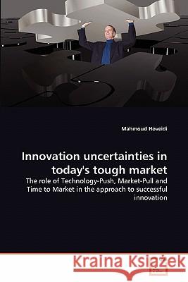 Innovation uncertainties in today's tough market Hoveidi, Mahmoud 9783639298291