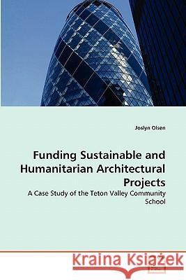 Funding Sustainable and Humanitarian Architectural Projects Joslyn Olsen 9783639298383 VDM Verlag