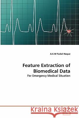 Feature Extraction of Biomedical Data A. K. M. Fazlul Haque 9783639298741 VDM Verlag
