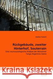 Rückgebäude, zweiter Hinterhof, Souterrain : Eine raumsoziologische Analyse der Münchner Tango Argentino Szene Teutsch, Andrea 9783639298994