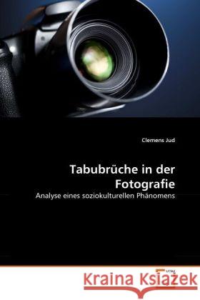 Tabubrüche in der Fotografie : Analyse eines soziokulturellen Phänomens Jud, Clemens 9783639299205