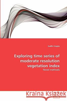 Exploring time series of moderate resolution vegetation index Gupta, Sudhir 9783639299403 VDM Verlag