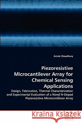 Piezoresistive Microcantilever Array for Chemical Sensing Applications Arnab Choudhury 9783639299434