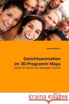 Gesichtsanimation im 3D-Programm Maya : Schritt für Schritt zum bewegten Gesicht Dellwisch, Anke 9783639299519