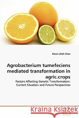 Agrobacterium tumefeciens mediated transformation in agric.crops Ehsan Ullah Khan 9783639299861