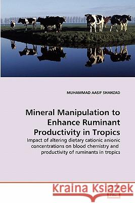 Mineral Manipulation to Enhance Ruminant Productivity in Tropics Muhammad Aasif Shahzad 9783639300062