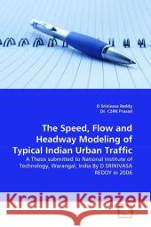 The Speed, Flow and Headway Modeling of Typical Indian Urban Traffic : A Thesis submitted to National Institute of Technology, Warangal, India By D SRINIVASA REDDY in 2006 Reddy, D. Srinivasa; Prasad, Csrk 9783639300161