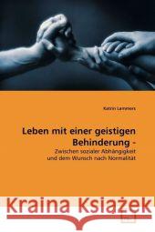 Leben mit einer geistigen Behinderung - : Zwischen sozialer Abhängigkeit und dem Wunsch nach Normalität Lammers, Katrin 9783639301489