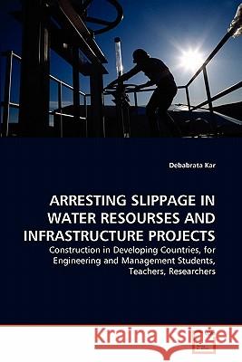 Arresting Slippage in Water Resourses and Infrastructure Projects Debabrata Kar 9783639302103 VDM Verlag