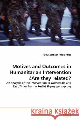 Motives and Outcomes in Humanitarian Intervention Are they related? Prado Perez, Ruth Elizabeth 9783639302332