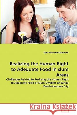 Realizing the Human Right to Adequate Food in slum Areas Kikomeko, Kato Peterson 9783639302547 VDM Verlag