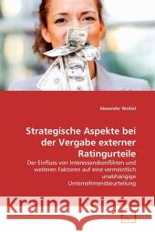 Strategische Aspekte bei der Vergabe externer Ratingurteile : Der Einfluss von Interessenskonflikten und weiteren Faktoren auf eine vermeintlich unabhängige Unternehmensbeurteilung Waibel, Alexander 9783639303025 VDM Verlag Dr. Müller