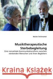 Musiktherapeutische Sterbebegleitung : Eine nonverbale Kommunikationsform zwischen sterbenden Menschen und ihren Begleitern Strittmatter, Marlen 9783639303216