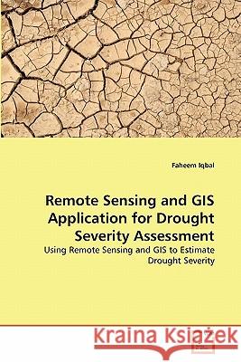 Remote Sensing and GIS Application for Drought Severity Assessment Faheem Iqbal 9783639303261