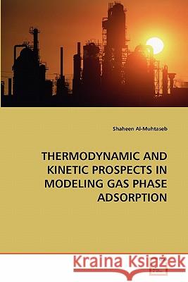 Thermodynamic and Kinetic Prospects in Modeling Gas Phase Adsorption Shaheen Al-Muhtaseb 9783639303377