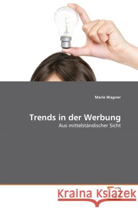 Trends in der Werbung : Aus mittelständischer Sicht Wagner, Marie 9783639303742